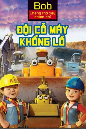 Bob Chàng Thợ Xây Chăm Chỉ Đội Cỗ Máy Khổng Lồ (2017)